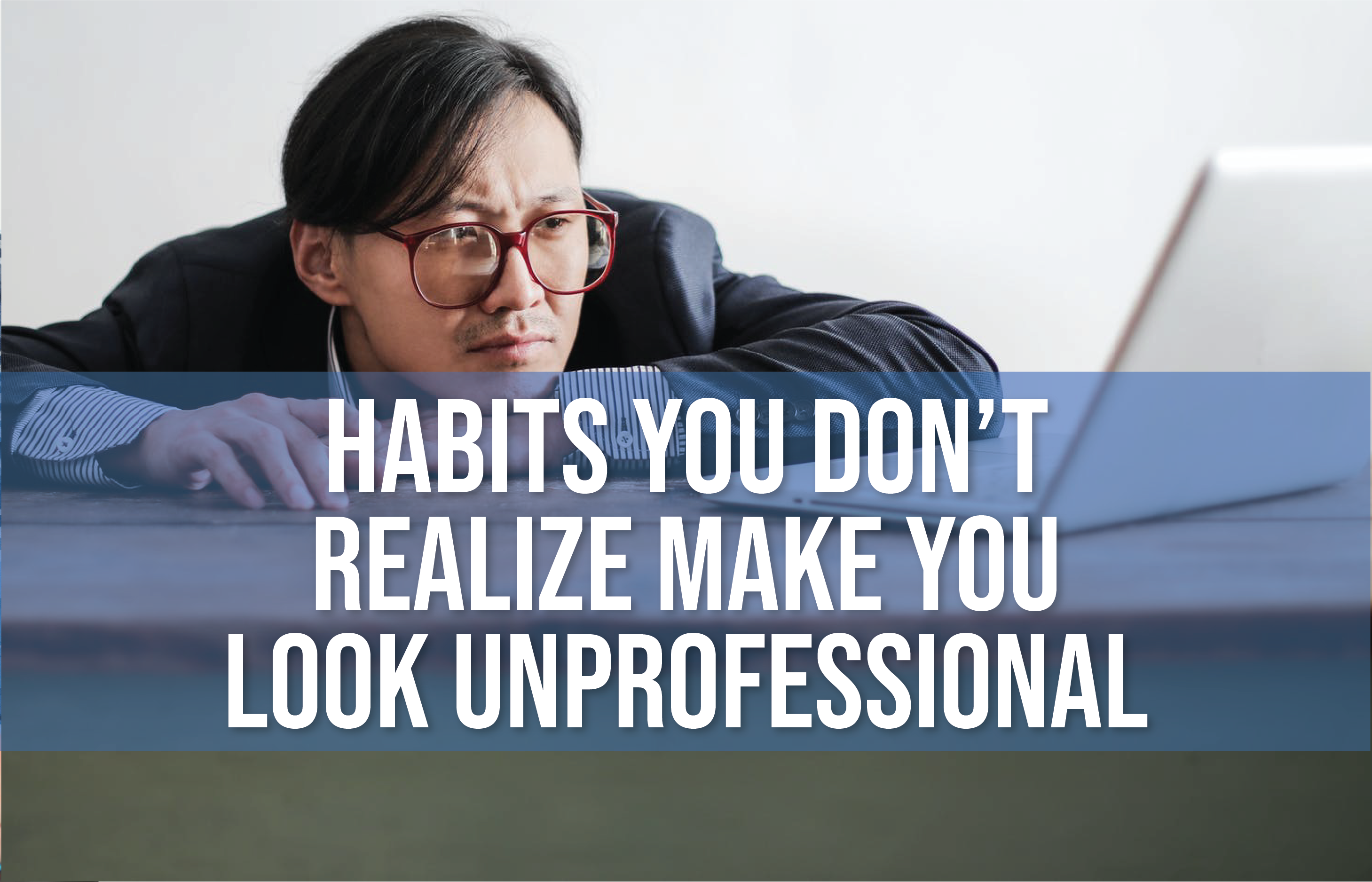 Habits you dont realize make you look unprofessional